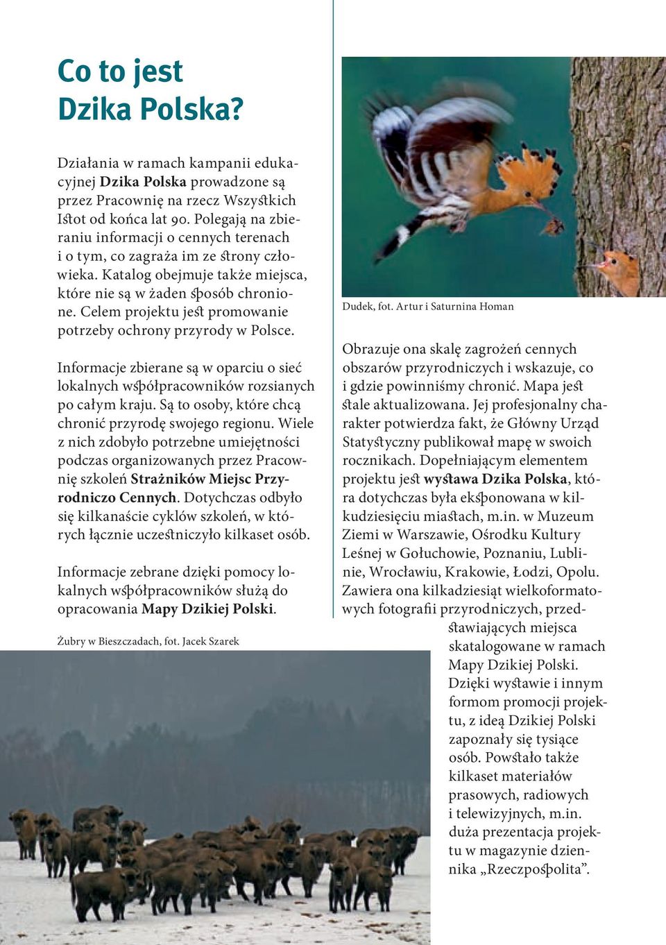 Celem projektu jest promowanie potrzeby ochrony przyrody w Polsce. Informacje zbierane są w oparciu o sieć lokalnych współpracowników rozsianych po całym kraju.