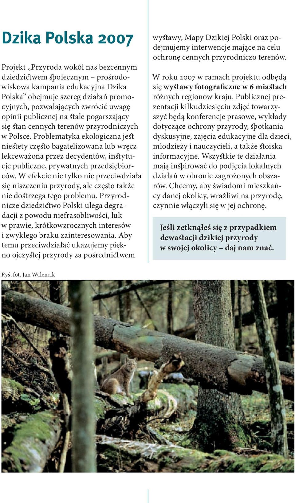 Problematyka ekologiczna jest niestety często bagatelizowana lub wręcz lekceważona przez decydentów, instytucje publiczne, prywatnych przedsiębiorców.
