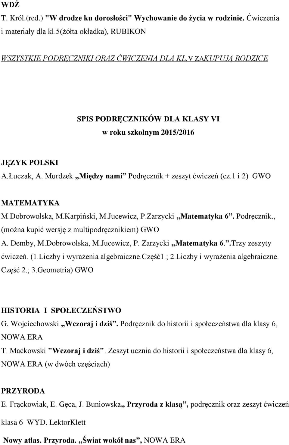 Zarzycki Matematyka 6. Podręcznik., (można kupić wersję z multipodręcznikiem) GWO A. Demby, M.Dobrowolska, M.Jucewicz, P. Zarzycki Matematyka 6..Trzy zeszyty ćwiczeń. (1.