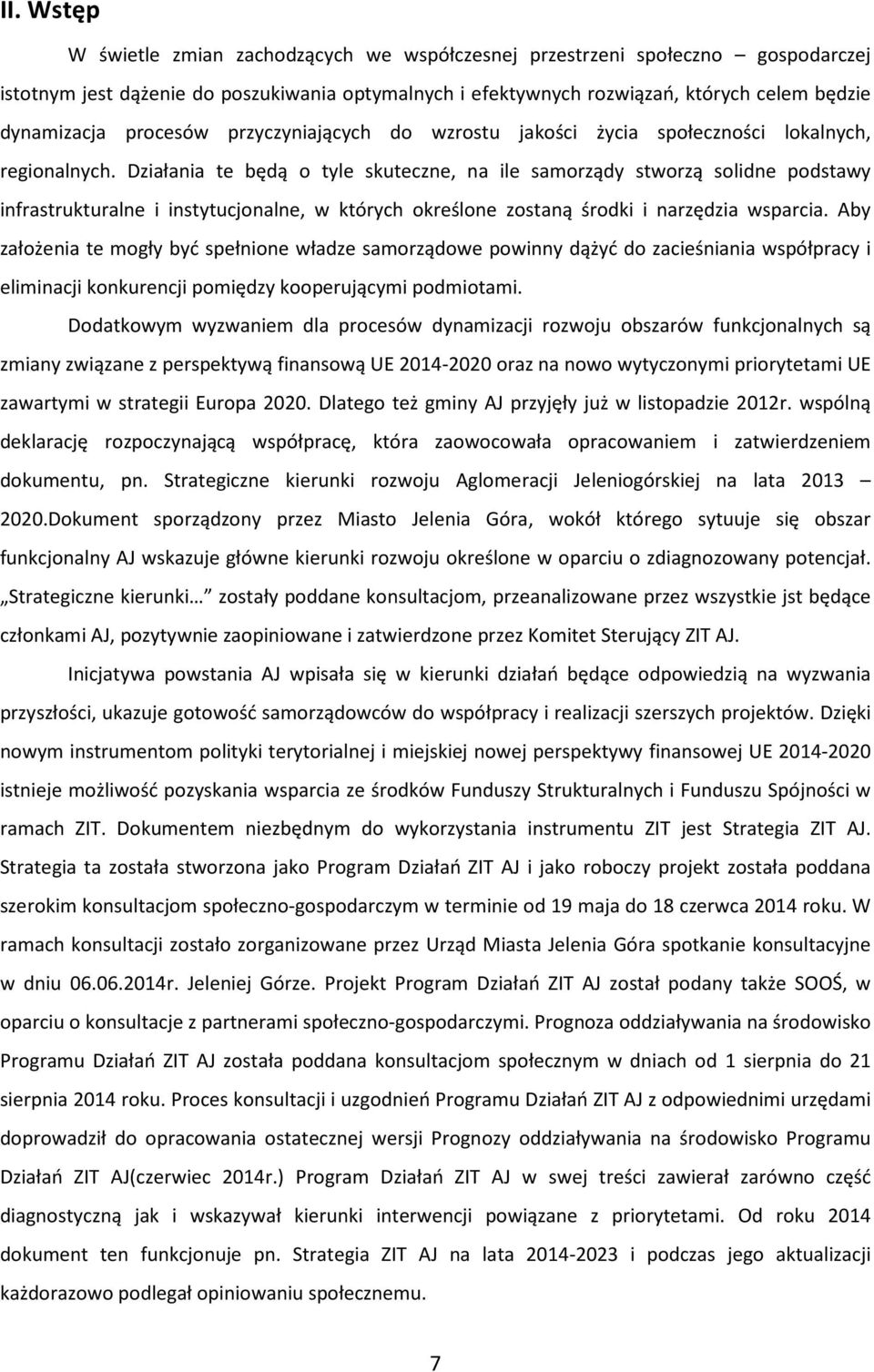 Działania te będą o tyle skuteczne, na ile samorządy stworzą solidne podstawy infrastrukturalne i instytucjonalne, w których określone zostaną środki i narzędzia wsparcia.