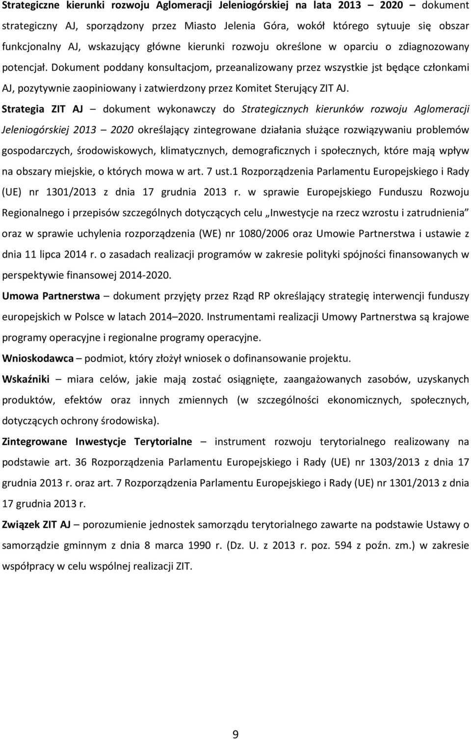Dokument poddany konsultacjom, przeanalizowany przez wszystkie jst będące członkami AJ, pozytywnie zaopiniowany i zatwierdzony przez Komitet Sterujący ZIT AJ.