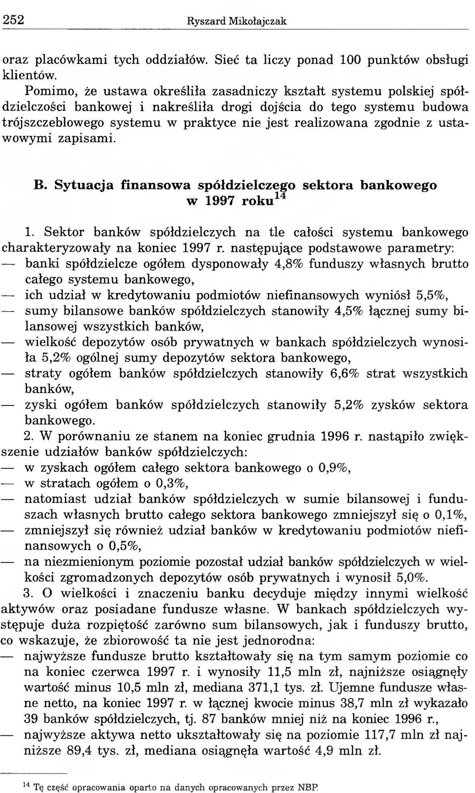zgodnie z ustawowymi zapisami. B. Sytuacja finansowa spółdzielczego sektora bankowego w 1997 roku1 1. Sektor banków spółdzielczych na tle całości systemu bankowego charakteryzowały na koniec 1997 r.