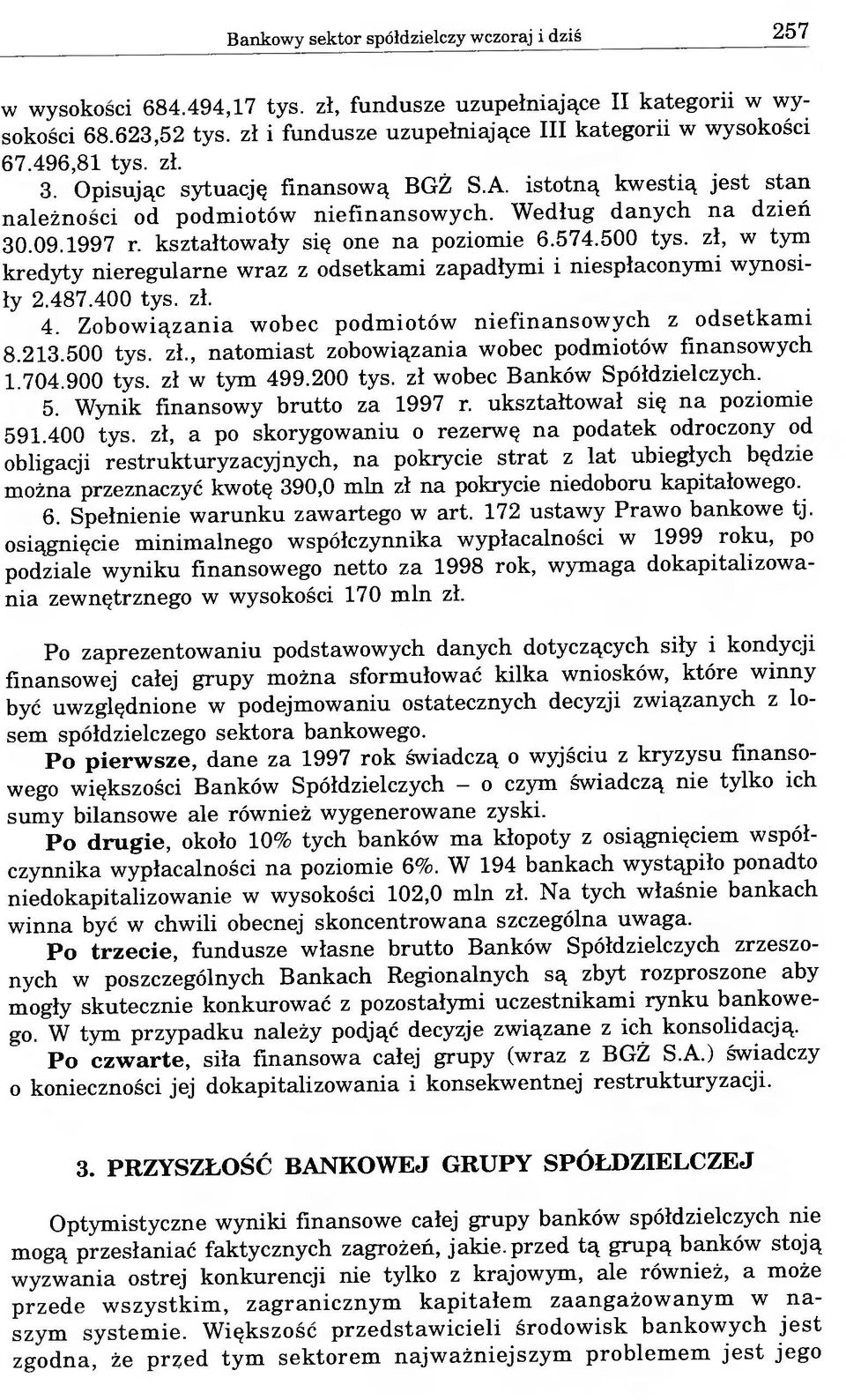 500 tys. zł, w tym kredyty nieregularne wraz z odsetkami zapadłymi i niespłaconymi wynosiły 2.487.400 tys. zł. 4. Zobowiązania wobec podmiotów niefinansowych z odsetkami 8.213.500 tys. zł., natomiast zobowiązania wobec podmiotów finansowych 1.