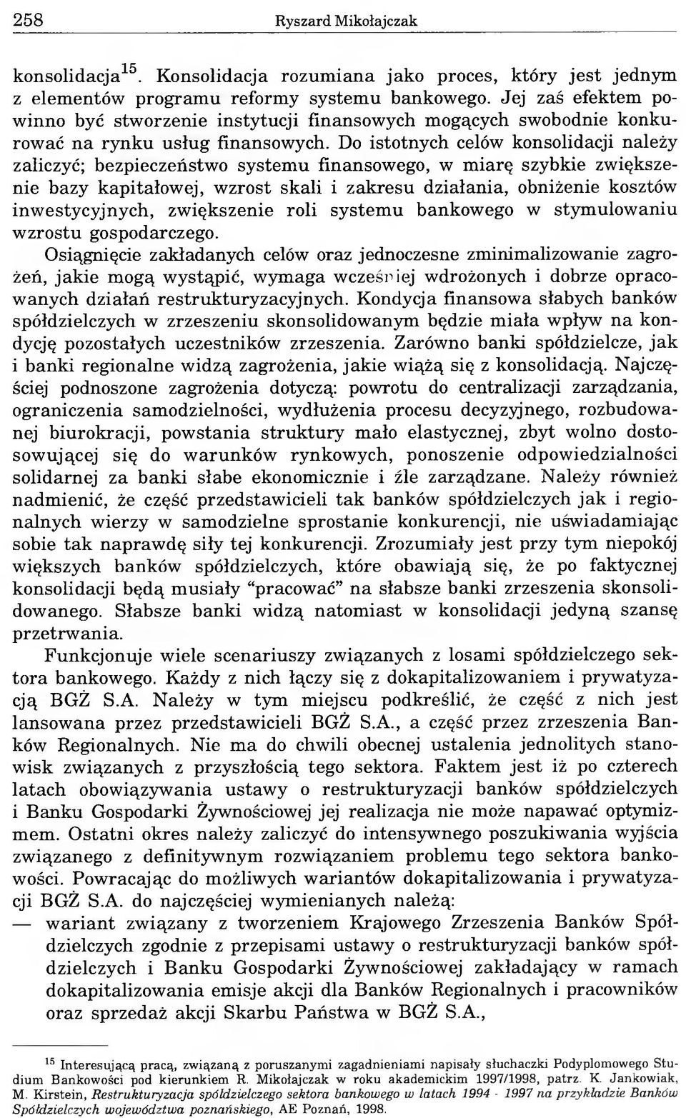 Do istotnych celów konsolidacji należy zaliczyć; bezpieczeństwo systemu finansowego, w miarę szybkie zwiększenie bazy kapitałowej, wzrost skali i zakresu działania, obniżenie kosztów inwestycyjnych,