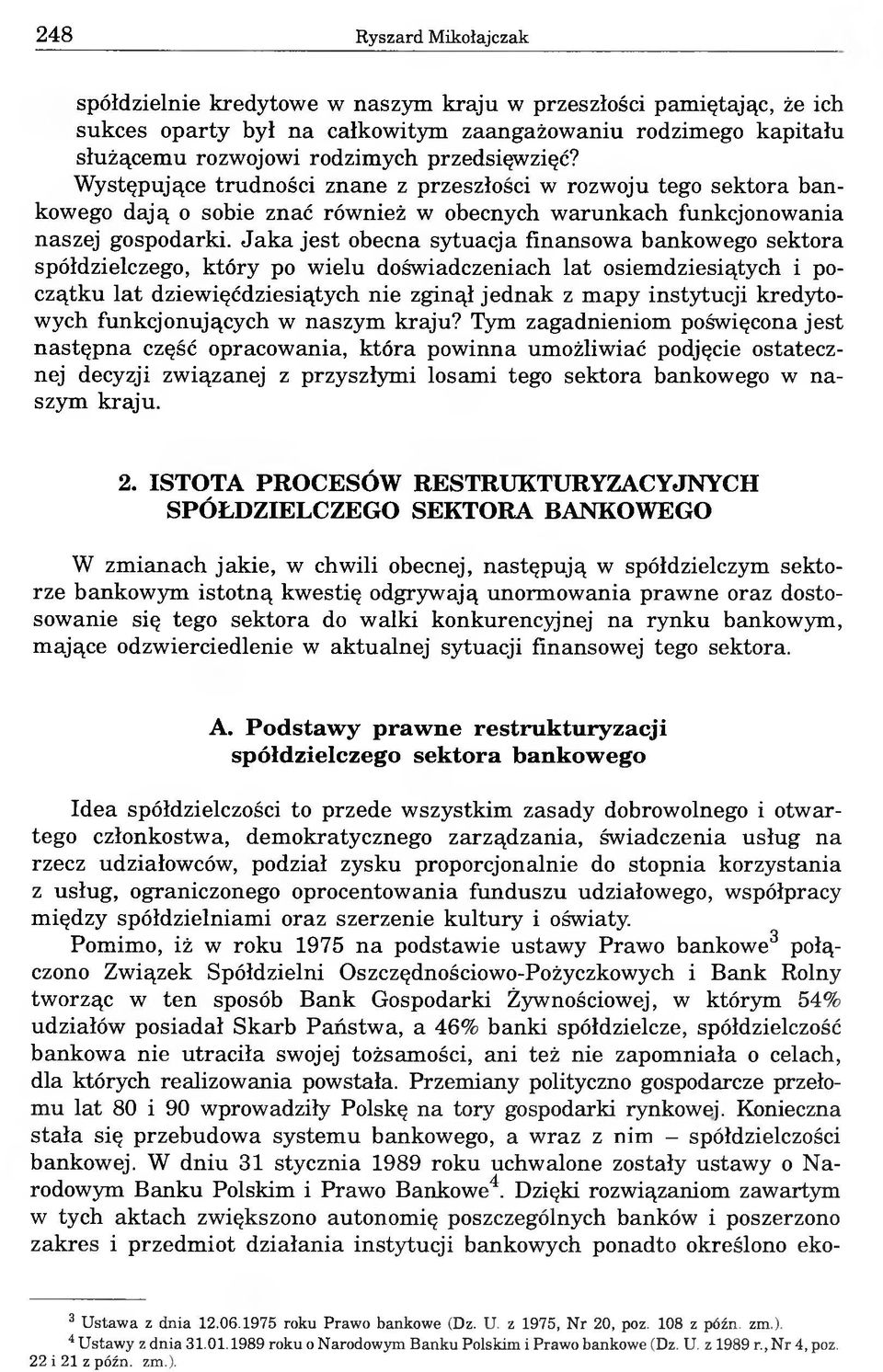 Jaka jest obecna sytuacja finansowa bankowego sektora spółdzielczego, który po wielu doświadczeniach lat osiemdziesiątych i początku lat dziewięćdziesiątych nie zginął jednak z mapy instytucji