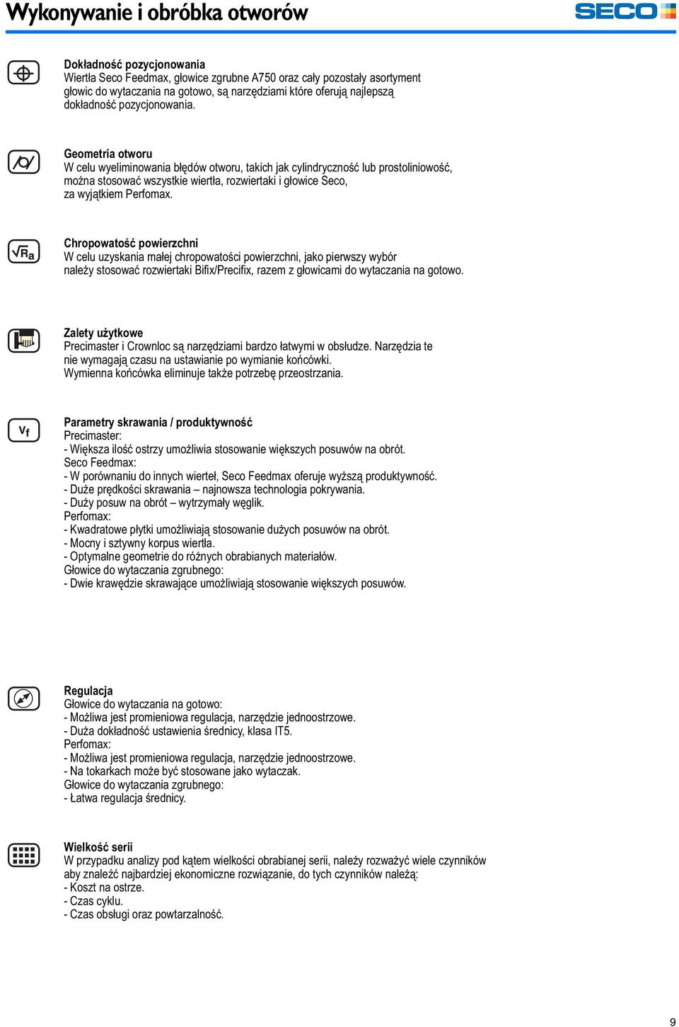 Geometria otworu W celu wyeliminowania błędów otworu, takich jak cylindryczność lub prostoliniowość, można stosować wszystkie wiertła, rozwiertaki i głowice Seco, za wyjątkiem Perfomax.