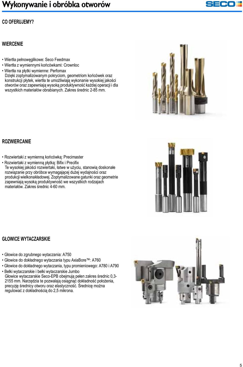 płytek, wiertła te umożliwiają wykonanie wysokiej jakości otworów oraz zapewniają wysoką produktywność każdej operacji i dla wszystkich materiałów obrabianych. Zakres średnic 2-85 mm.