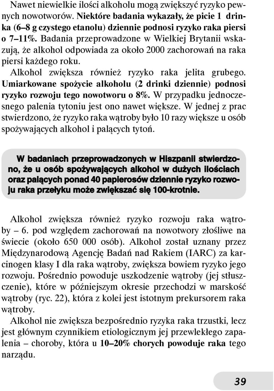 Umiarkowane spożycie alkoholu (2 drinki dziennie) podnosi ryzyko rozwoju tego nowotworu o 8%. W przypadku jednoczesnego palenia tytoniu jest ono nawet większe.