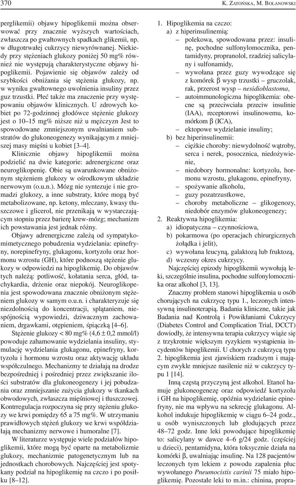 Pojawienie się objawów zależy od szybkości obniżania się stężenia glukozy, np. w wyniku gwałtownego uwolnienia insuliny przez guz trzustki.