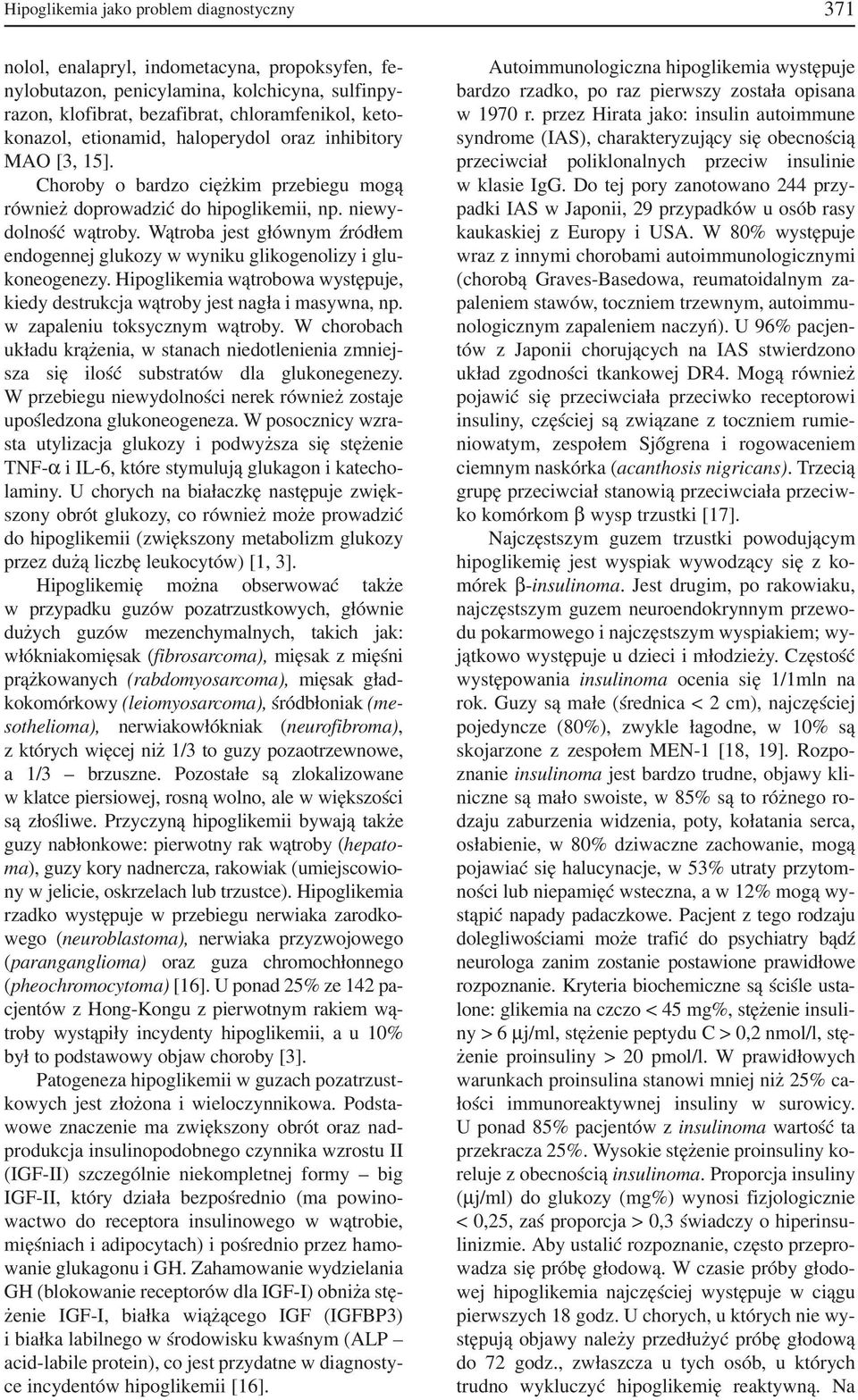 Wątroba jest głównym źródłem endogennej glukozy w wyniku glikogenolizy i glu koneogenezy. Hipoglikemia wątrobowa występuje, kiedy destrukcja wątroby jest nagła i masywna, np.