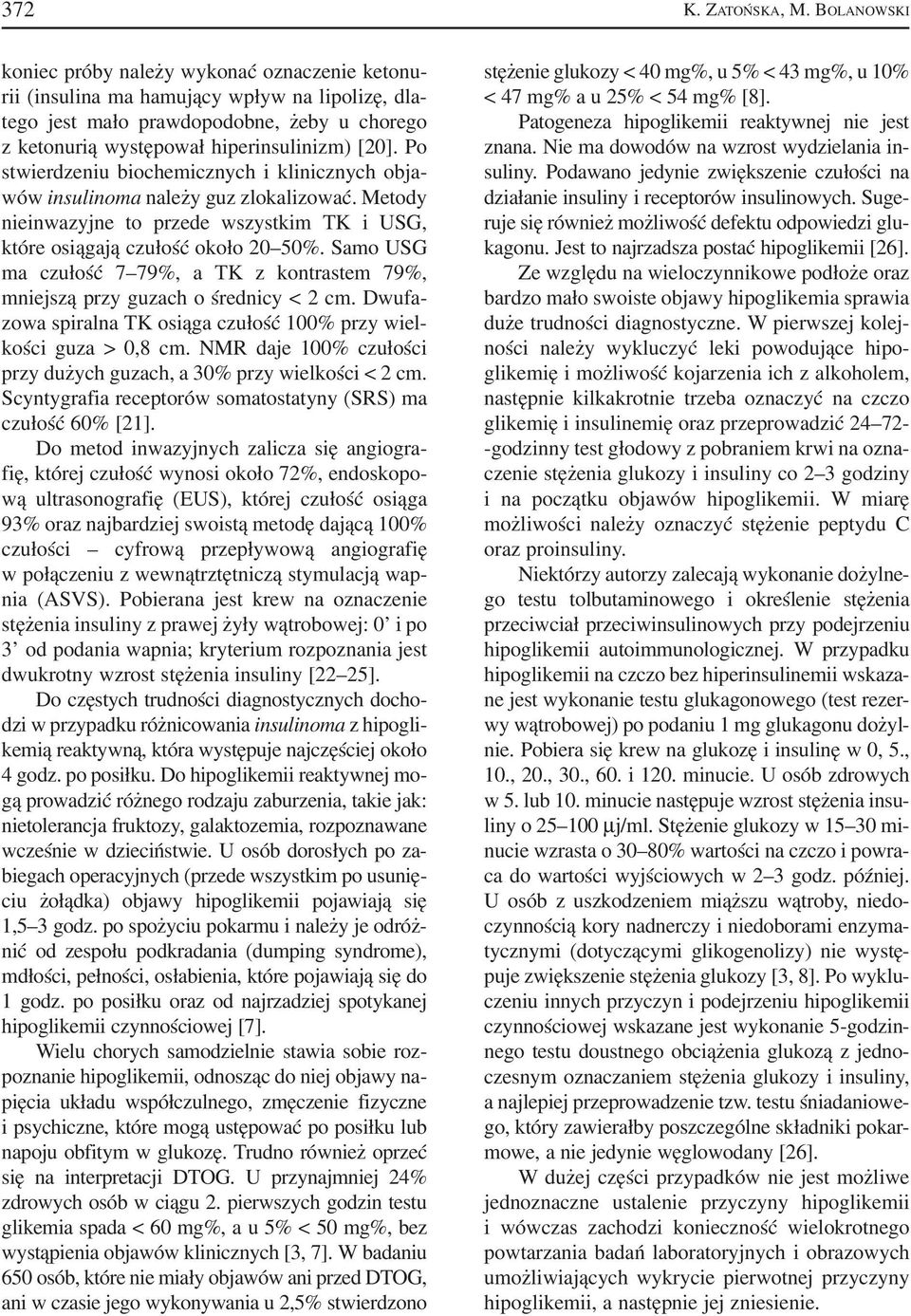 Po stwierdzeniu biochemicznych i klinicznych obja wów insulinoma należy guz zlokalizować. Metody nieinwazyjne to przede wszystkim TK i USG, które osiągają czułość około 20 50%.