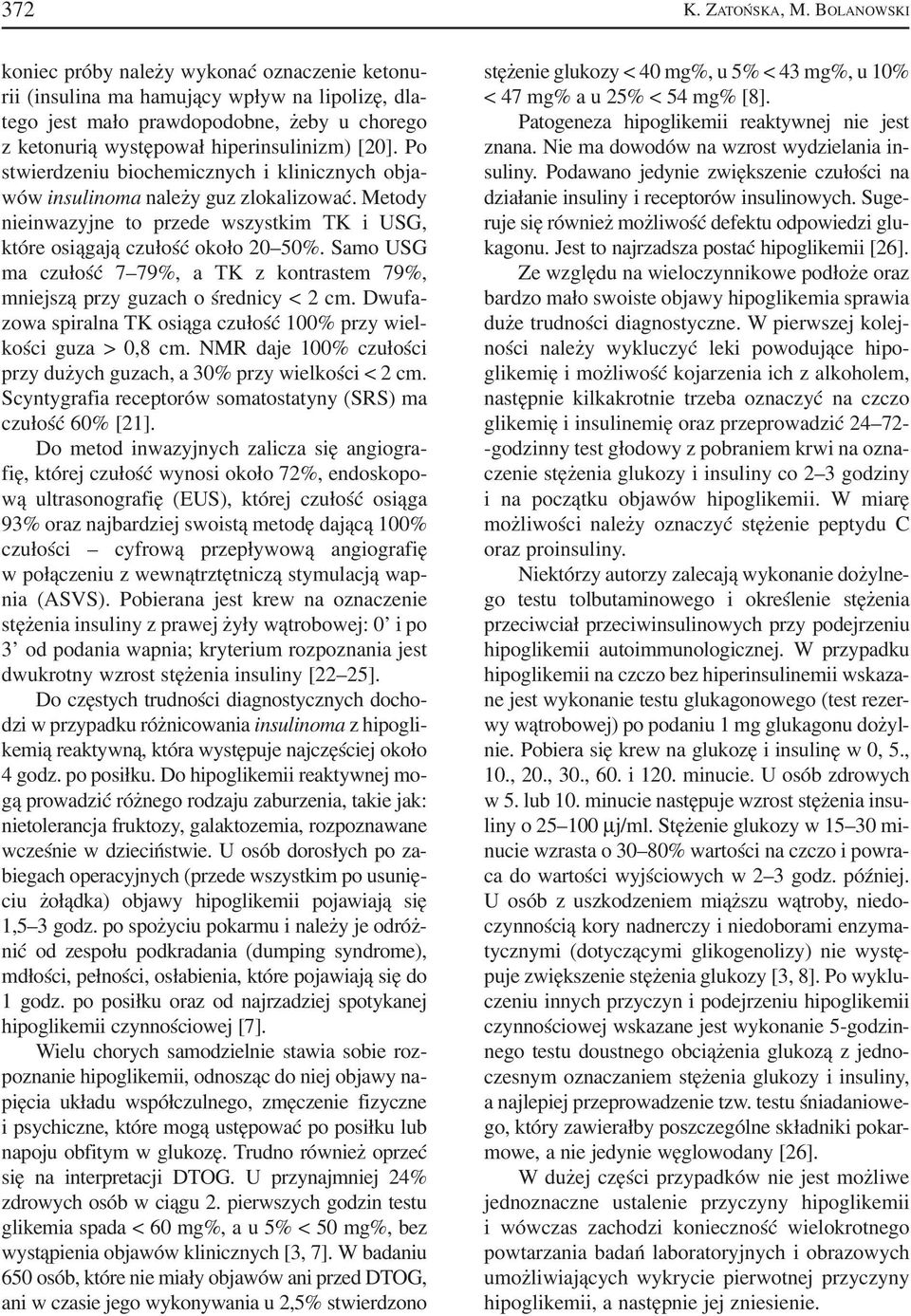 Po stwierdzeniu biochemicznych i klinicznych obja wów insulinoma należy guz zlokalizować. Metody nieinwazyjne to przede wszystkim TK i USG, które osiągają czułość około 20 50%.