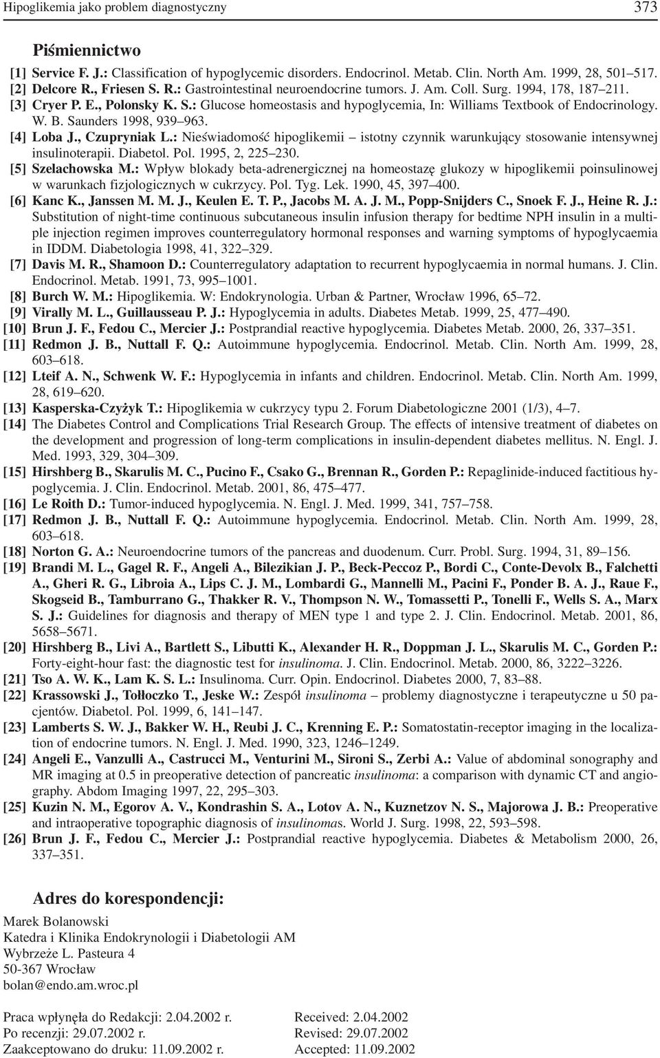 Saunders 1998, 939 963. [4] Loba J., Czupryniak L.: Nieświadomość hipoglikemii istotny czynnik warunkujący stosowanie intensywnej insulinoterapii. Diabetol. Pol. 1995, 2, 225 230. [5] Szelachowska M.