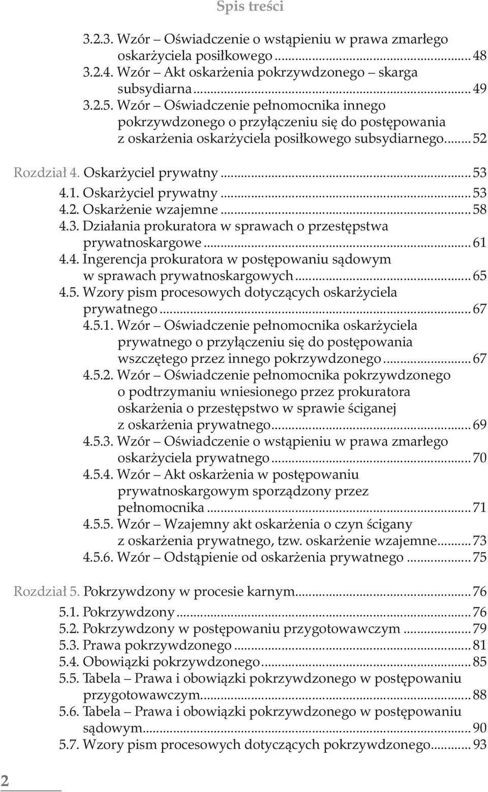 Oskarżyciel prywatny... 53 4.2. Oskarżenie wzajemne... 58 4.3. Działania prokuratora w sprawach o przestępstwa prywatnoskargowe... 61 4.4. Ingerencja prokuratora w postępowaniu sądowym w sprawach prywatnoskargowych.