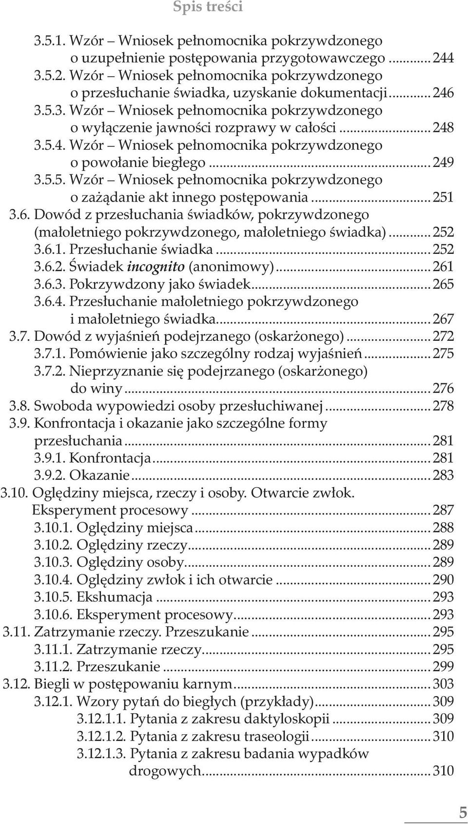 .. 251 3.6. Dowód z przesłuchania świadków, pokrzywdzonego (małoletniego pokrzywdzonego, małoletniego świadka)... 252 3.6.1. Przesłuchanie świadka... 252 3.6.2. Świadek incognito (anonimowy)... 261 3.