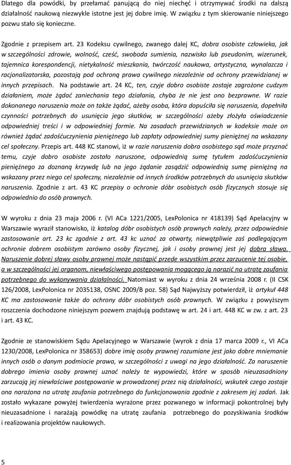 23 Kodeksu cywilnego, zwanego dalej KC, dobra osobiste człowieka, jak w szczególności zdrowie, wolność, cześć, swoboda sumienia, nazwisko lub pseudonim, wizerunek, tajemnica korespondencji,