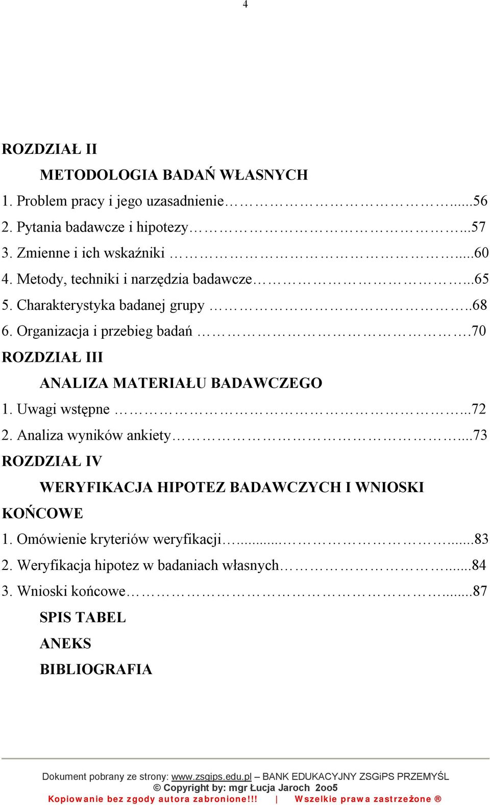 Organizacja i przebieg badań.70 ROZDZIAŁ III ANALIZA MATERIAŁU BADAWCZEGO 1. Uwagi wstępne...72 2. Analiza wyników ankiety.