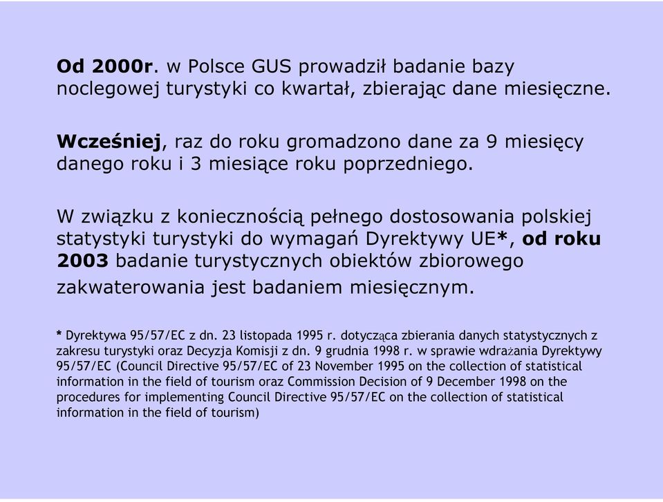 W związku z koniecznością pełnego dostosowania polskiej statystyki turystyki do wymagań Dyrektywy UE*, od roku 2003 badanie turystycznych obiektów zbiorowego zakwaterowania jest badaniem miesięcznym.