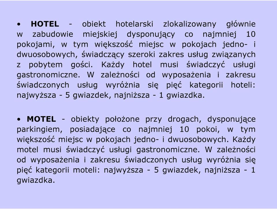 W zależności od wyposażenia i zakresu świadczonych usług wyróżnia się pięć kategorii hoteli: najwyższa - 5 gwiazdek, najniższa - 1 gwiazdka.