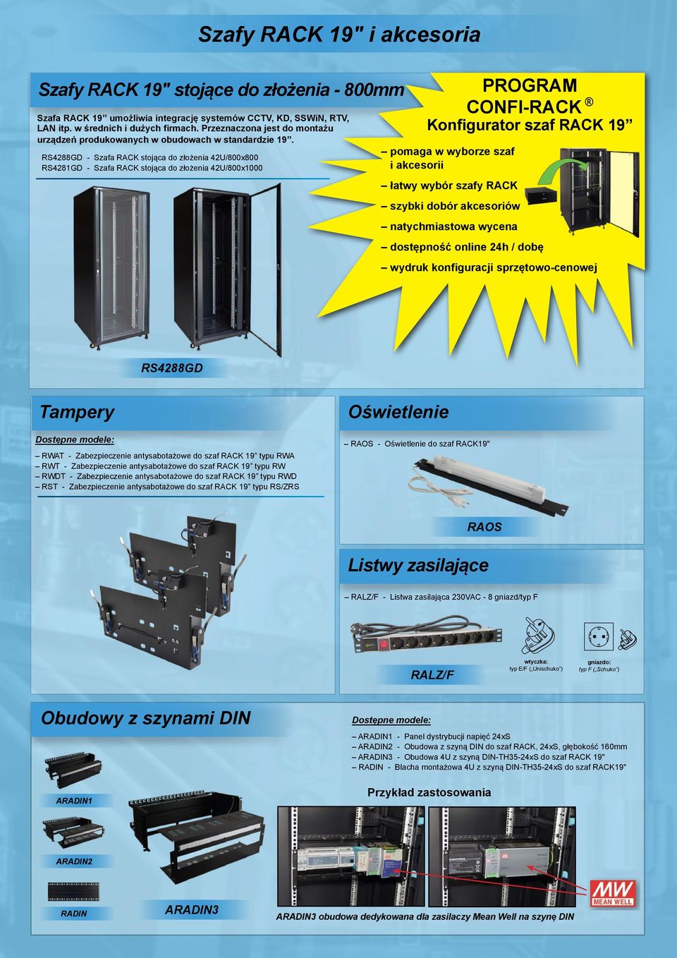 RS4288GD Szafa RACK stojąca do złożenia 42U/800x800 RS4281GD Szafa RACK stojąca do złożenia 42U/800x1000 PROGRAM CONFIRACK Konfigurator szaf RACK 19 pomaga w wyborze szaf i akcesorii łatwy wybór