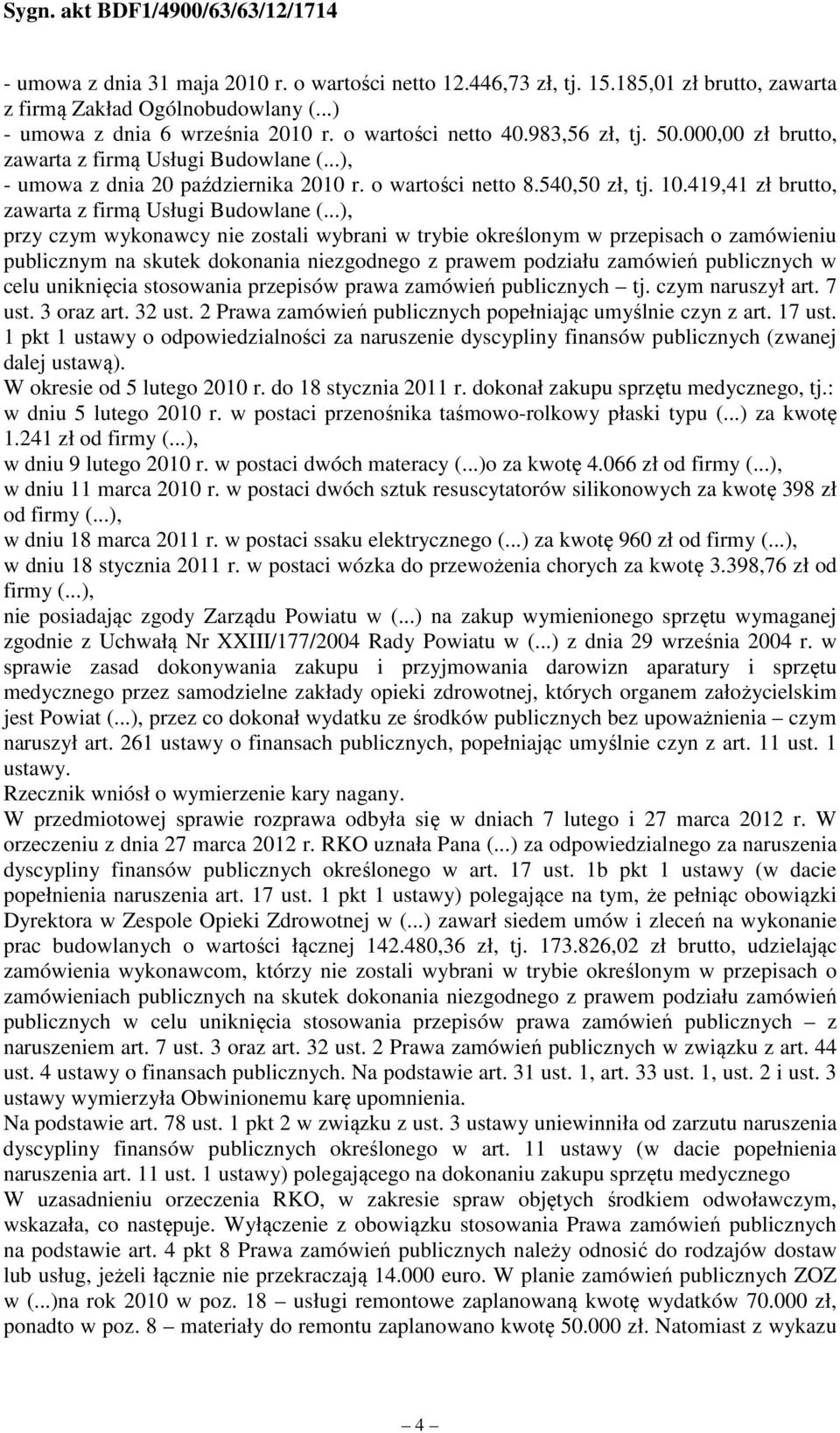 ..), przy czym wykonawcy nie zostali wybrani w trybie określonym w przepisach o zamówieniu publicznym na skutek dokonania niezgodnego z prawem podziału zamówień publicznych w celu uniknięcia