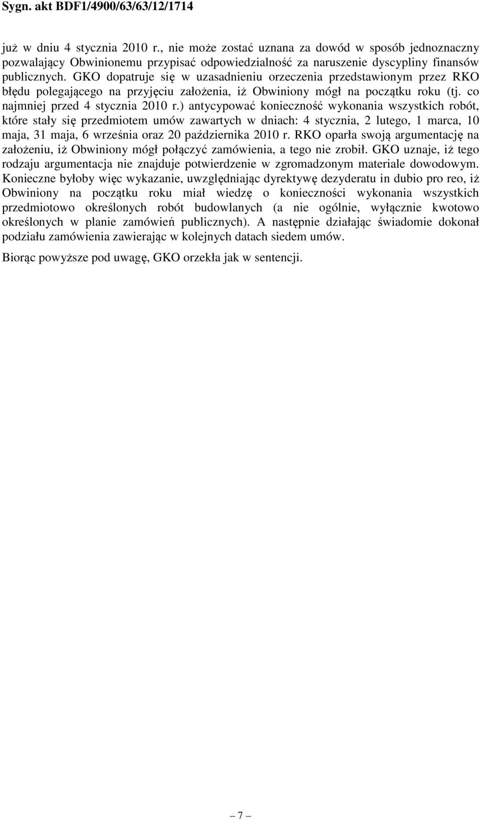 ) antycypować konieczność wykonania wszystkich robót, które stały się przedmiotem umów zawartych w dniach: 4 stycznia, 2 lutego, 1 marca, 10 maja, 31 maja, 6 września oraz 20 października 2010 r.