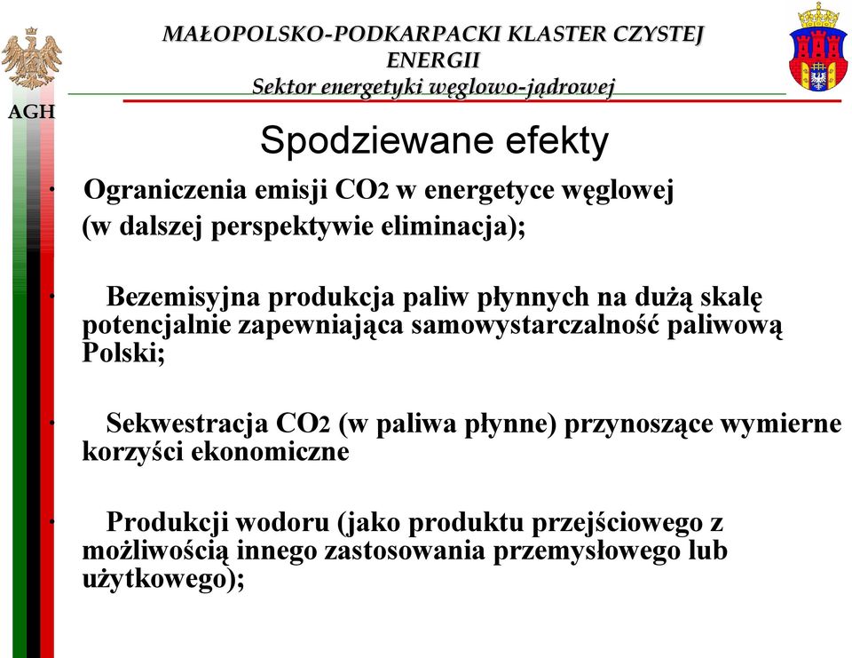 potencjalnie zapewniająca samowystarczalność paliwową Polski; Sekwestracja CO2 (w paliwa płynne) przynoszące wymierne