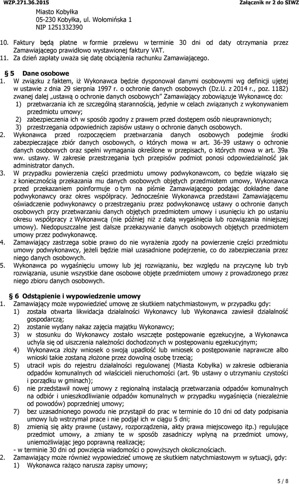 W związku z faktem, iż Wykonawca będzie dysponował danymi osobowymi wg definicji ujętej w ustawie z dnia 29 sierpnia 1997 r. o ochronie danych osobowych (Dz.U. z 2014 r., poz.