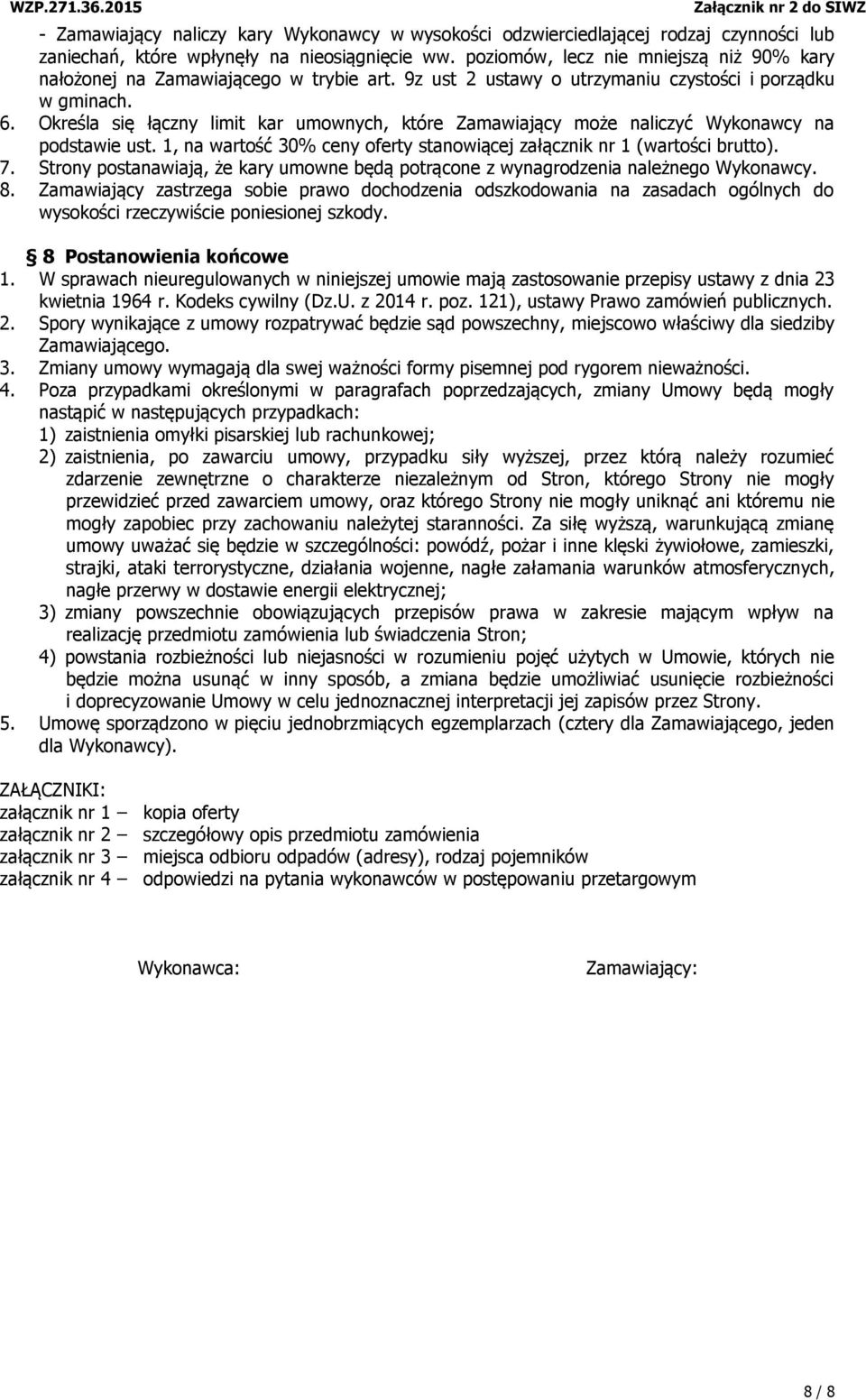 Określa się łączny limit kar umownych, które Zamawiający może naliczyć Wykonawcy na podstawie ust. 1, na wartość 30% ceny oferty stanowiącej załącznik nr 1 (wartości brutto). 7.