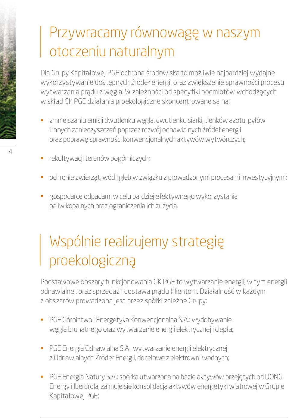 W zależności od specyfiki podmiotów wchodzących w skład GK PGE działania proekologiczne skoncentrowane są na: 4 zmniejszaniu emisji dwutlenku węgla, dwutlenku siarki, tlenków azotu, pyłów i innych