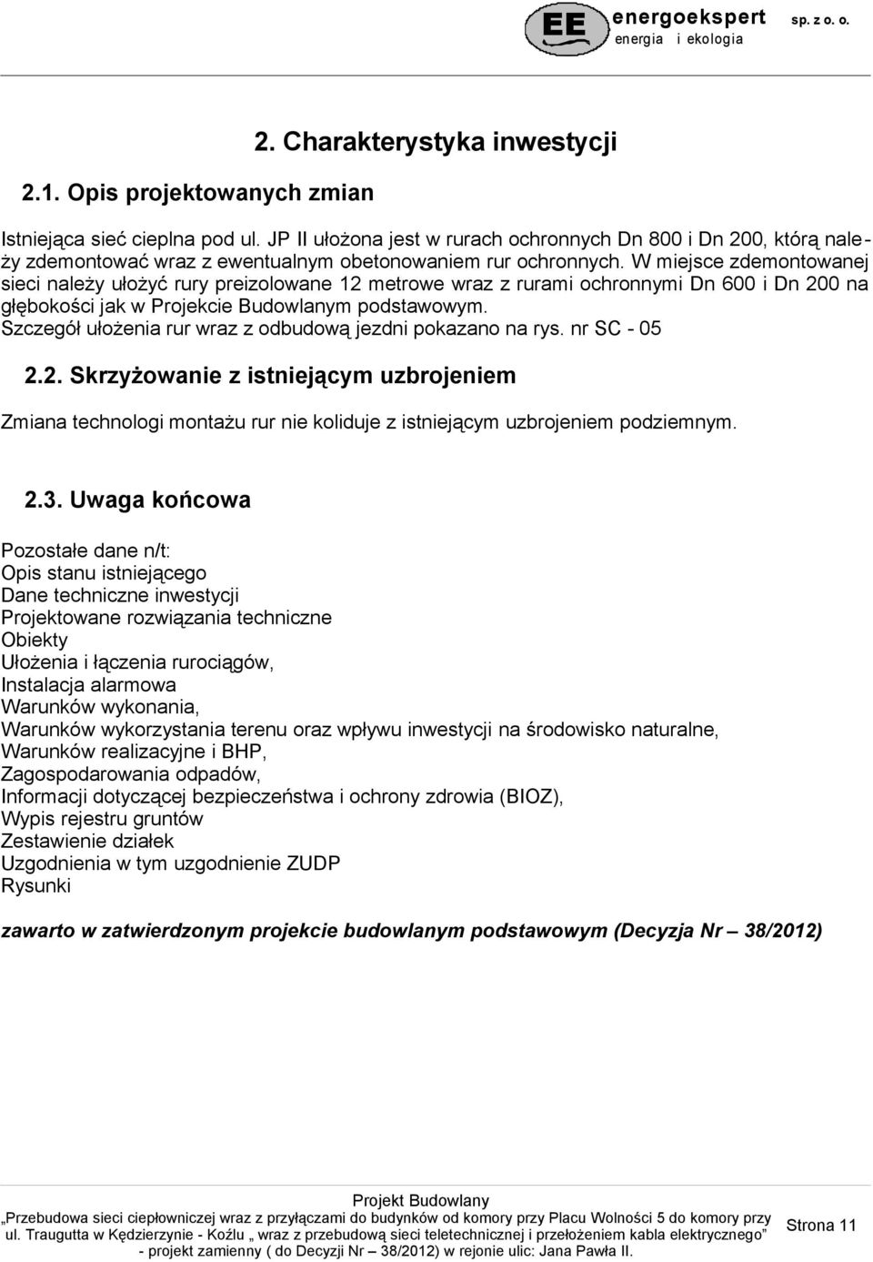 W miejsce zdemontowanej sieci należy ułożyć rury preizolowane 12 metrowe wraz z rurami ochronnymi Dn 600 i Dn 200 na głębokości jak w Projekcie Budowlanym podstawowym.