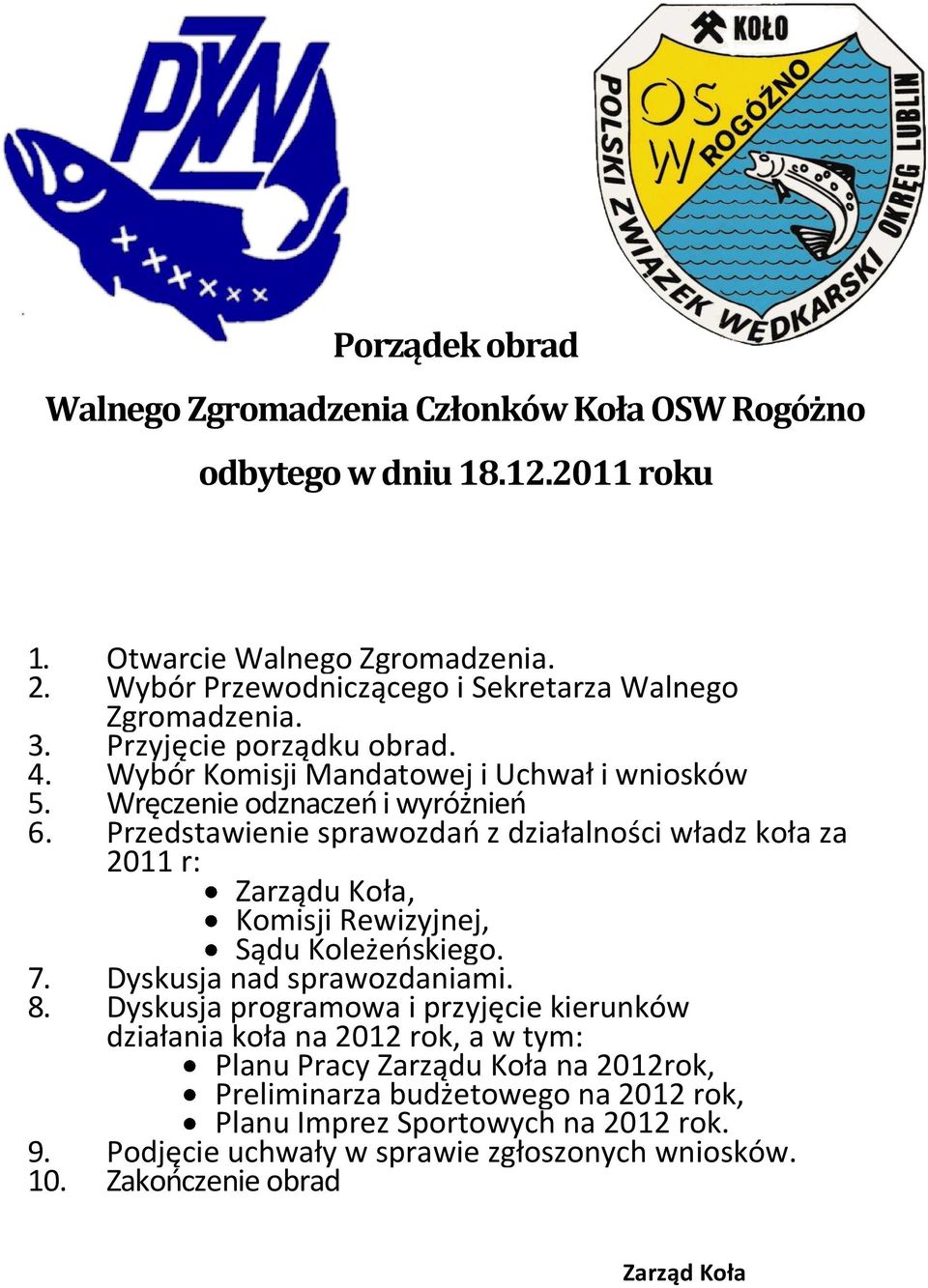 Przedstawienie sprawozdao z działalności władz koła za 2011 r: Zarządu Koła, Komisji Rewizyjnej, Sądu Koleżeoskiego. 7. Dyskusja nad sprawozdaniami. 8.