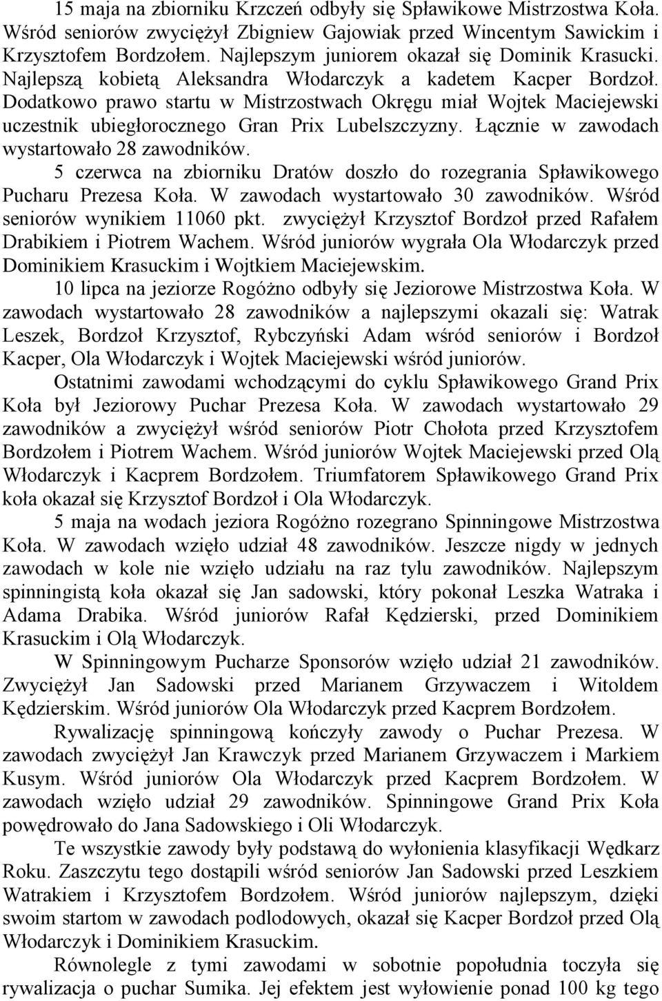 Dodatkowo prawo startu w Mistrzostwach Okręgu miał Wojtek Maciejewski uczestnik ubiegłorocznego Gran Prix Lubelszczyzny. Łącznie w zawodach wystartowało 28 zawodników.