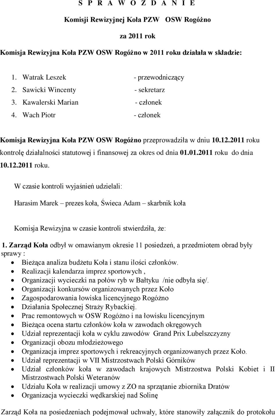 2011 roku kontrolę działalności statutowej i finansowej za okres od dnia 01.01.2011 roku do dnia 10.12.2011 roku. W czasie kontroli wyjaśnień udzielali: Harasim Marek prezes koła, Świeca Adam skarbnik koła Komisja Rewizyjna w czasie kontroli stwierdziła, że: 1.