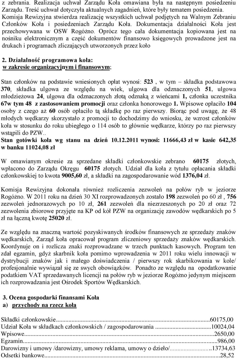 Oprócz tego cała dokumentacja kopiowana jest na nośniku elektronicznym a część dokumentów finansowo księgowych prowadzone jest na drukach i programach zliczających utworzonych przez koło 2.