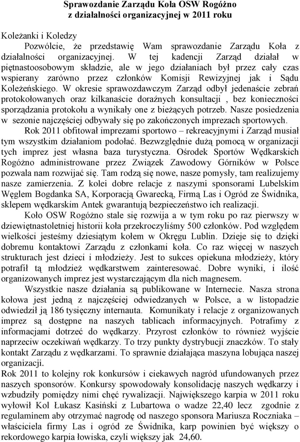 W okresie sprawozdawczym Zarząd odbył jedenaście zebrań protokołowanych oraz kilkanaście doraźnych konsultacji, bez konieczności sporządzania protokołu a wynikały one z bieżących potrzeb.