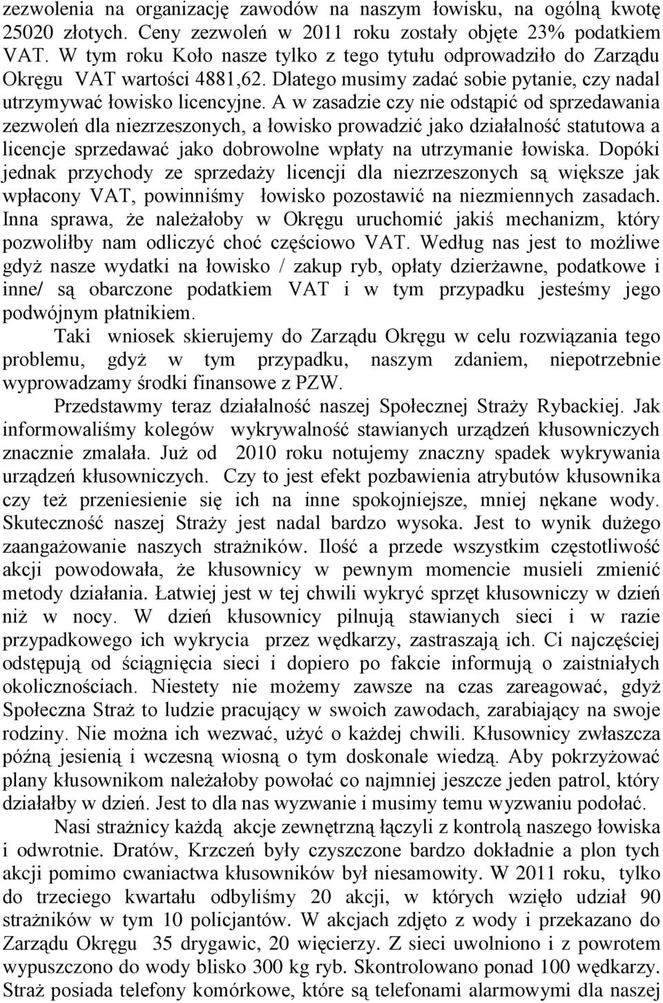 A w zasadzie czy nie odstąpić od sprzedawania zezwoleń dla niezrzeszonych, a łowisko prowadzić jako działalność statutowa a licencje sprzedawać jako dobrowolne wpłaty na utrzymanie łowiska.