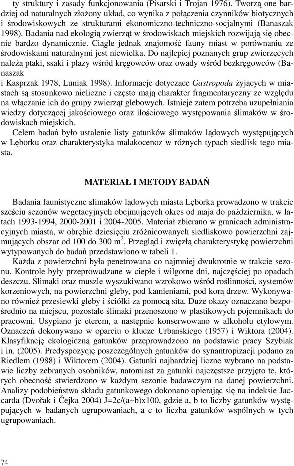 Badania nad ekologią zwierząt w środowiskach miejskich rozwijają się obecnie bardzo dynamicznie. Ciągle jednak znajomość fauny miast w porównaniu ze środowiskami naturalnymi jest niewielka.