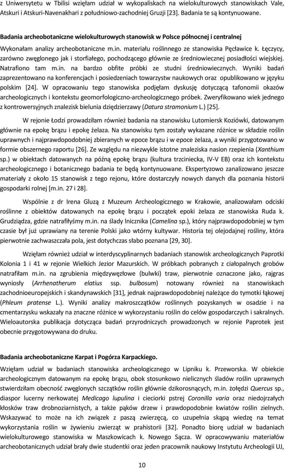 Łęczycy, zarówno zwęglonego jak i storfiałego, pochodzącego głównie ze średniowiecznej posiadłości wiejskiej. Natrafiono tam m.in. na bardzo obfite próbki ze studni średniowiecznych.