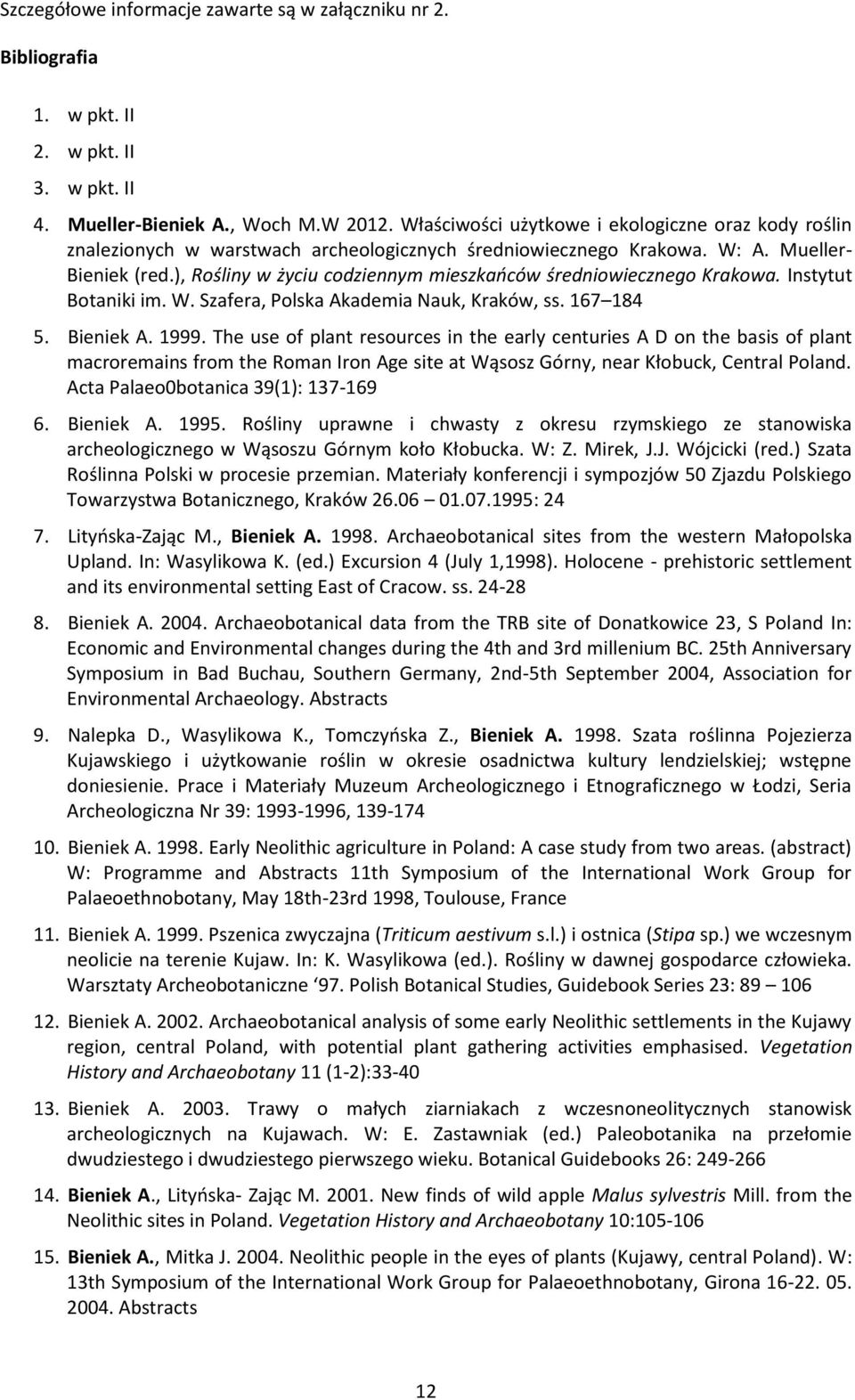 ), Rośliny w życiu codziennym mieszkańców średniowiecznego Krakowa. Instytut Botaniki im. W. Szafera, Polska Akademia Nauk, Kraków, ss. 167 184 5. Bieniek A. 1999.