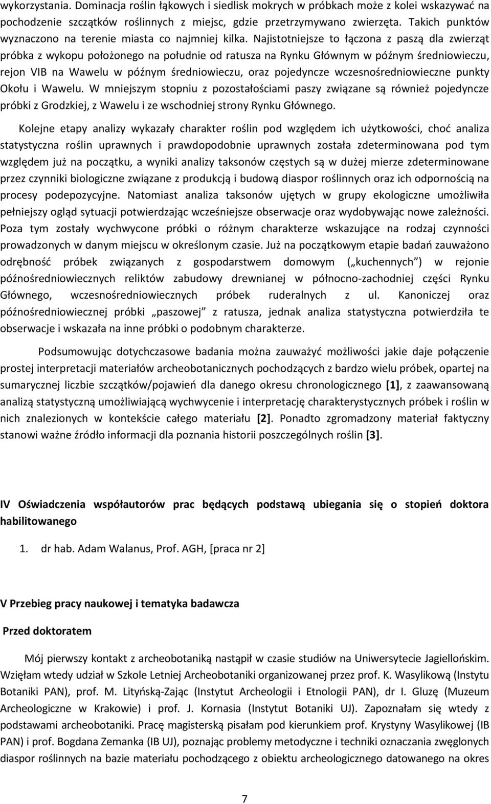 Najistotniejsze to łączona z paszą dla zwierząt próbka z wykopu położonego na południe od ratusza na Rynku Głównym w późnym średniowieczu, rejon VIB na Wawelu w późnym średniowieczu, oraz pojedyncze