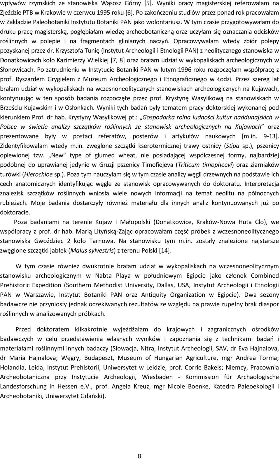 W tym czasie przygotowywałam do druku pracę magisterską, pogłębiałam wiedzę archeobotaniczną oraz uczyłam się oznaczania odcisków roślinnych w polepie i na fragmentach glinianych naczyń.