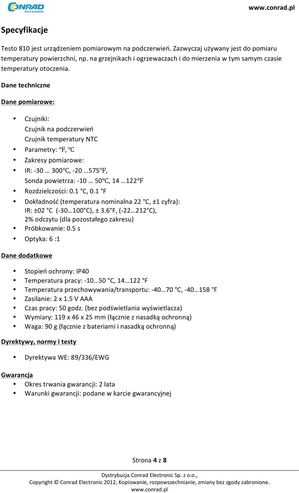 Dane techniczne Dane pomiarowe: Czujniki: Czujnik na podczerwień Czujnik temperatury NTC Parametry:, Zakresy pomiarowe: IR: - 30 300, - 20 575, Sonda powietrza: - 10 50, 14 122 Rozdzielczości: 0.