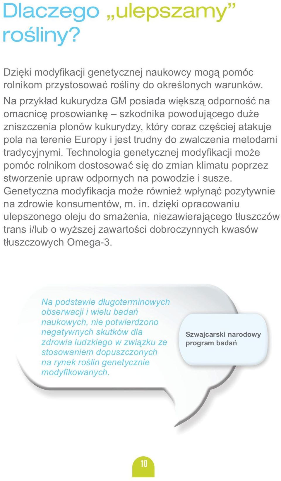 do zwalczenia metodami tradycyjnymi. Technologia genetycznej modyfikacji może pomóc rolnikom dostosować się do zmian klimatu poprzez stworzenie upraw odpornych na powodzie i susze.