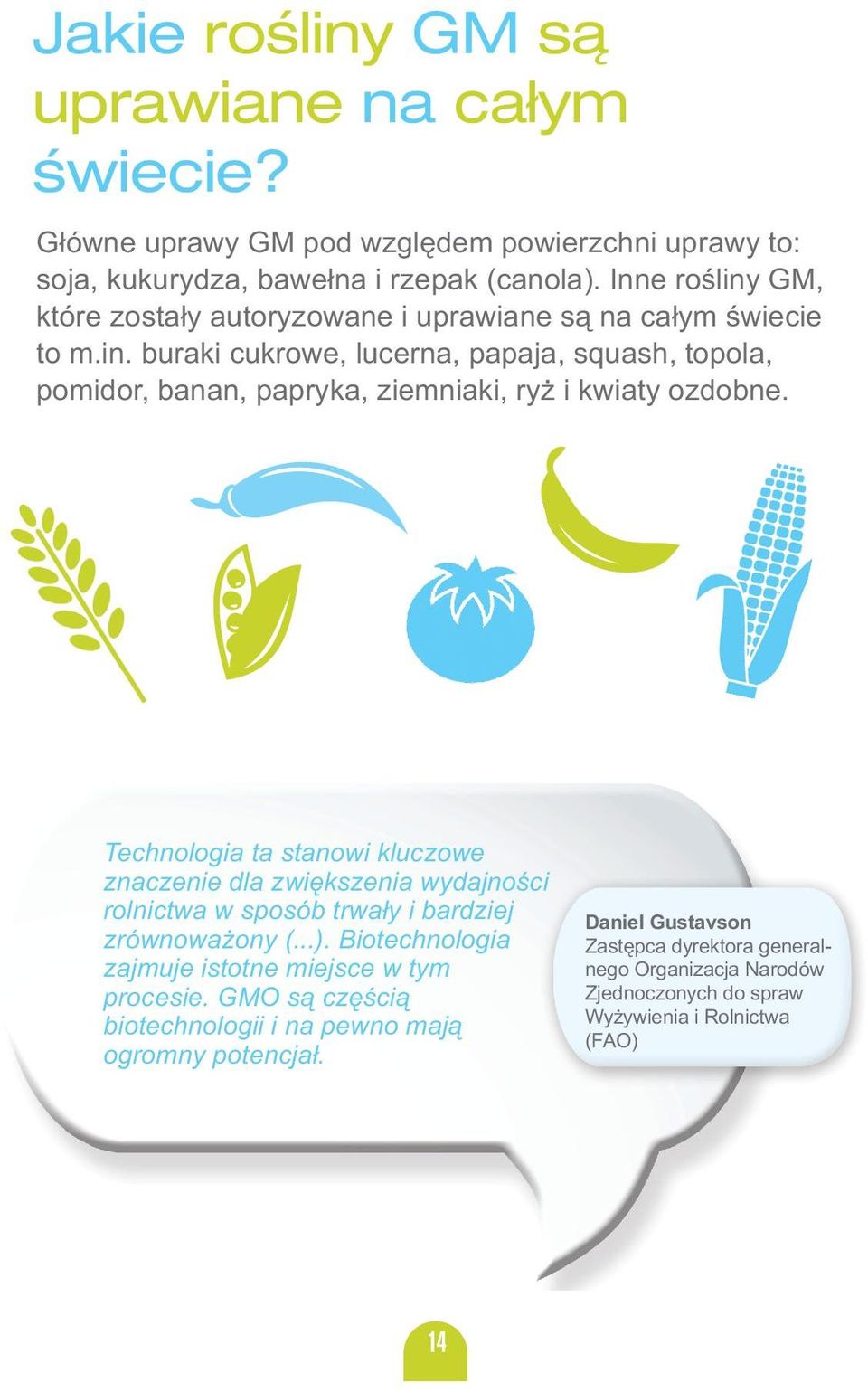 Technologia ta stanowi kluczowe znaczenie dla zwiększenia wydajności rolnictwa w sposób trwały i bardziej zrównoważony (...).