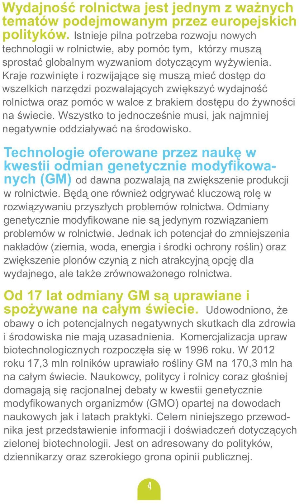 Kraje rozwinięte i rozwijające się muszą mieć dostęp do wszelkich narzędzi pozwalających zwiększyć wydajność rolnictwa oraz pomóc w walce z brakiem dostępu do żywności na świecie.