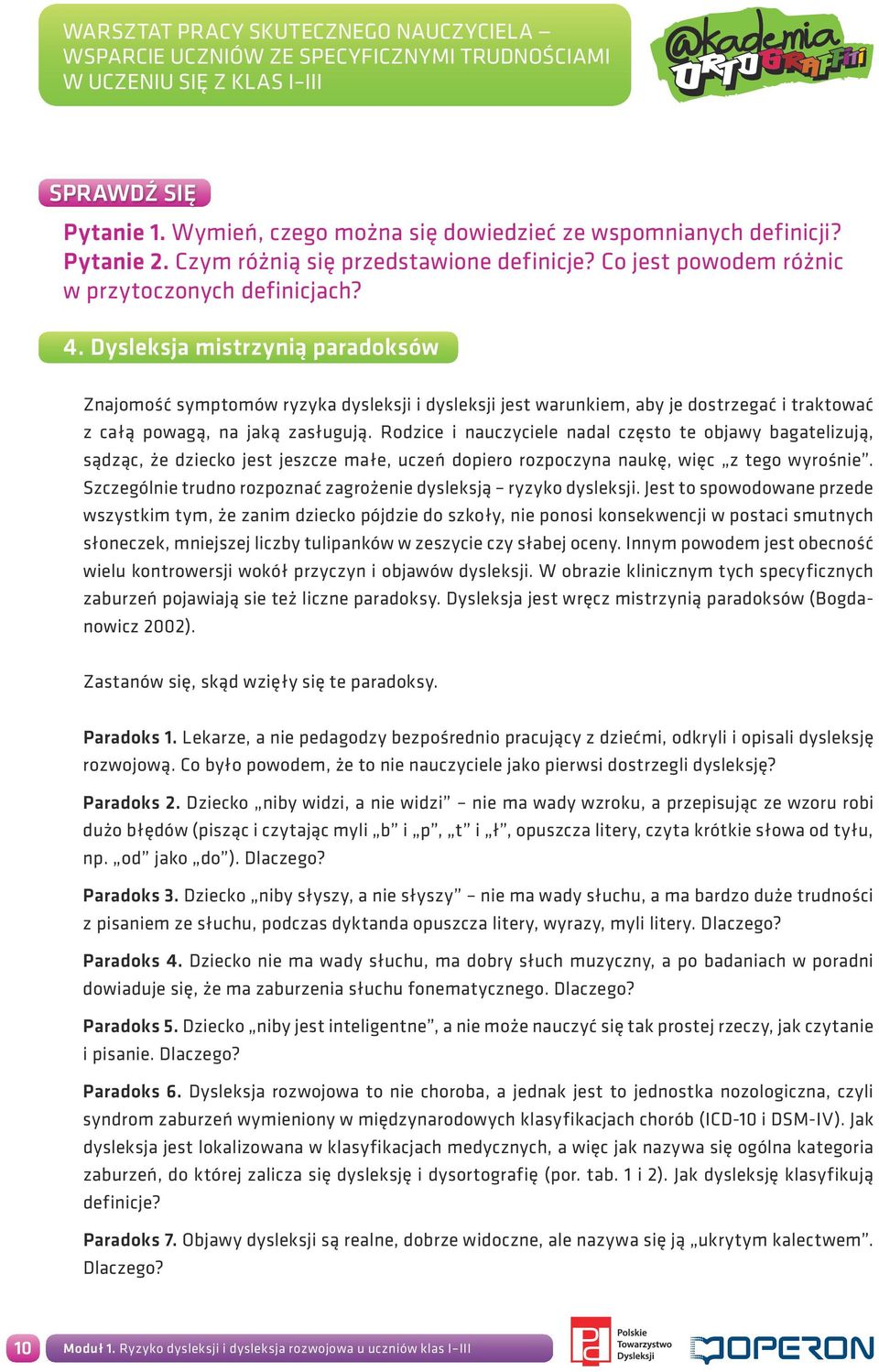 Rodzice i nauczyciele nadal często te objawy bagatelizują, sądząc, że dziecko jest jeszcze małe, uczeń dopiero rozpoczyna naukę, więc z tego wyrośnie.