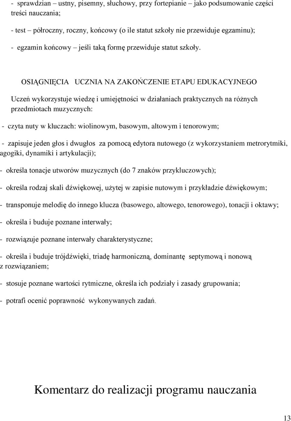 OSIĄGNIĘCIA UCZNIA NA ZAKOŃCZENIE ETAPU EDUKACYJNEGO Uczeń wykorzystuje wiedzę i umiejętności w działaniach praktycznych na różnych przedmiotach muzycznych: - czyta nuty w kluczach: wiolinowym,