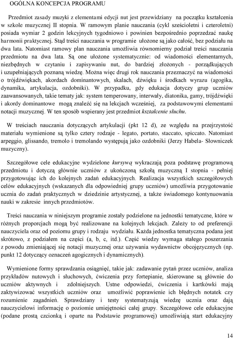 Stąd treści nauczania w programie ułożone są jako całość, bez podziału na dwa lata. Natomiast ramowy plan nauczania umożliwia równomierny podział treści nauczania przedmiotu na dwa lata.
