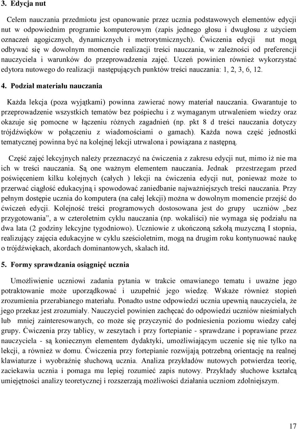 Ćwiczenia edycji nut mogą odbywać się w dowolnym momencie realizacji treści nauczania, w zależności od preferencji nauczyciela i warunków do przeprowadzenia zajęć.